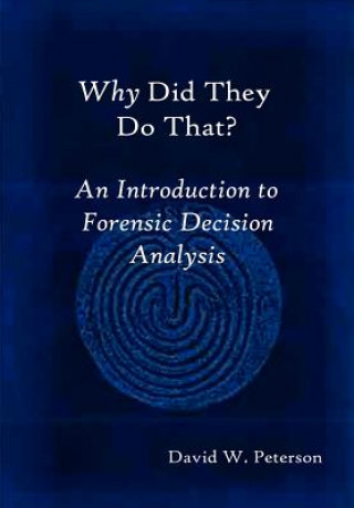 Knjiga Why Did They Do That? An Introduction to Forensic Decision Analysis David W. Peterson