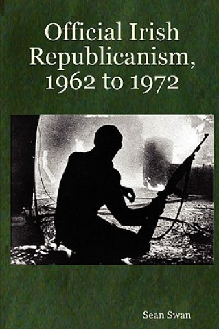 Kniha Official Irish Republicanism, 1962 to 1972 Sean Swan