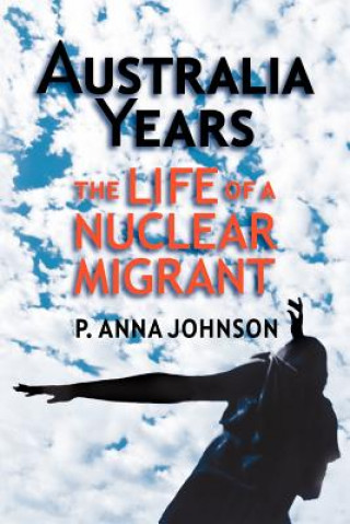 Kniha AUSTRALIA YEARS The Life of a Nuclear Migrant Johnson