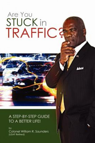 Kniha Are You Stuck In Traffic? A Step-By-Step Guide To A Better Life! William R. Saunders