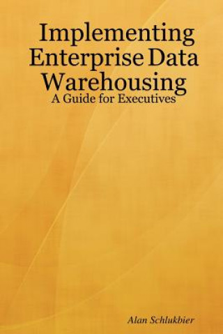 Kniha Implementing Enterprise Data Warehousing Alan Schlukbier
