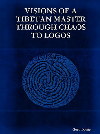 Kniha Visions of A Tibetan Master: Through Chaos to Logos Guru Dorjie