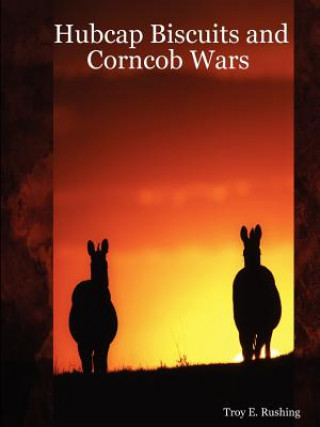 Книга Hubcap Biscuits and Corncob Wars Troy E. Rushing