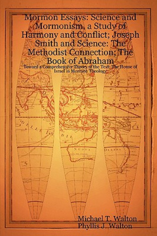 Kniha Mormon Essays: Science and Mormonism, a Study of Harmony and Conflict; Joseph Smith and Science: The Methodist Connection; The Book of Abraham:Toward Phyllis J. Walton