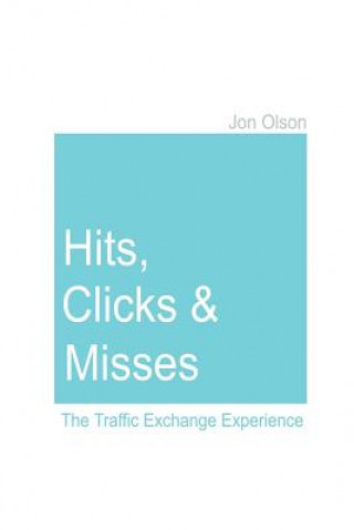 Buch Hits, Clicks and Misses: The Traffic Exchange Experience Jon Olson