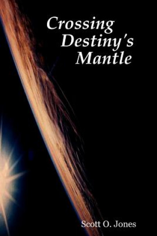Kniha Crossing Destiny's Mantle Scott O. Jones