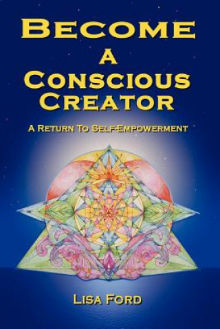 Carte Become A Conscious Creator: A Return to Self-Empowerment Lisa Ford