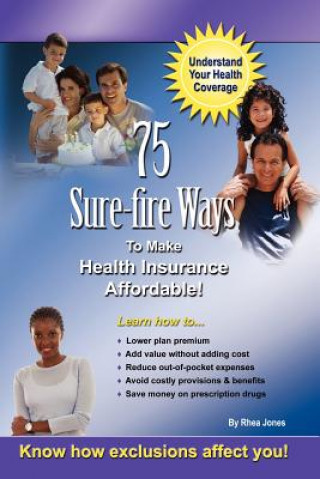 Livre 75 Sure-fire Ways to Affordable & Effective Health Care Coverage! Rhea Jones