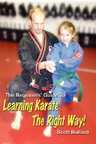 Könyv Beginners' Guide To Learning Karate The Right Way! Scott Bullard