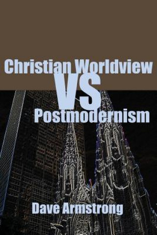 Carte Christian Worldview Vs. Postmodernism Dave Armstrong