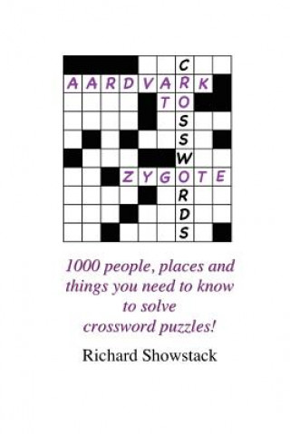 Kniha Aardvark to Zygote: 1000 People, Places and Things You Need to Know to Solve Crossword Puzzles! Richard Showstack