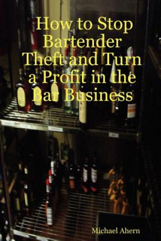 Książka How to Stop Bartender Theft and Turn a Profit in the Bar Business Michael Ahern