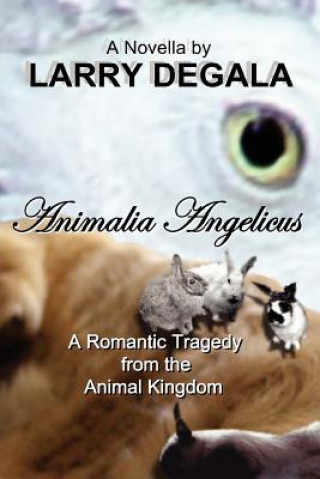 Kniha ANIMALIA ANGELICUS: A Romantic Tragedy from the Animal Kingdom Larry Degala