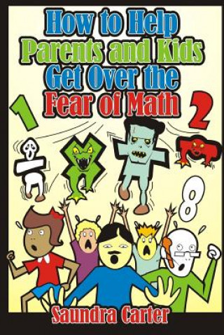 Kniha How to Help Parents and Kids Get Over the Fear of Math Saundra Carter