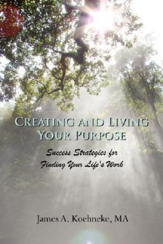 Kniha Creating and Living Your Purpose James Koehneke