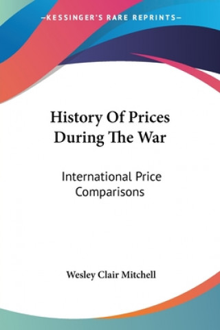 Carte History Of Prices During The War: International Price Comparisons Wesley Clair Mitchell