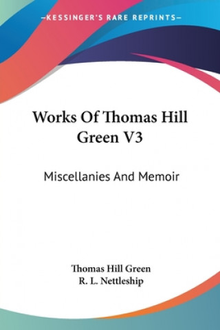 Kniha Works Of Thomas Hill Green V3: Miscellanies And Memoir Thomas Hill Green