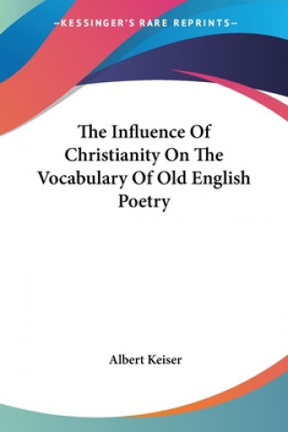 Книга The Influence Of Christianity On The Vocabulary Of Old English Poetry Albert Keiser