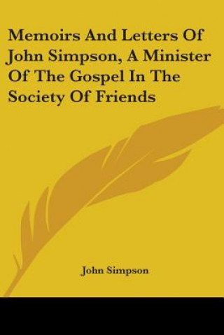 Kniha Memoirs And Letters Of John Simpson, A Minister Of The Gospel In The Society Of Friends John Simpson
