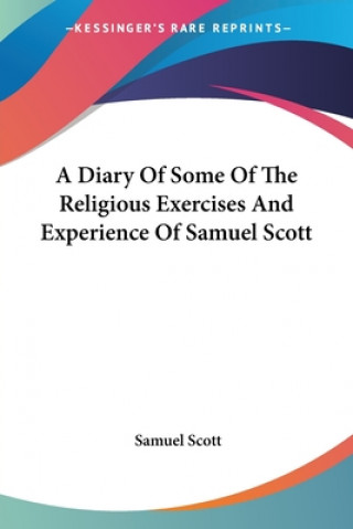 Kniha A Diary Of Some Of The Religious Exercises And Experience Of Samuel Scott Samuel Scott