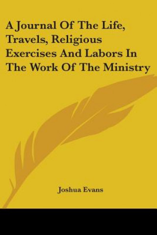 Kniha A Journal Of The Life, Travels, Religious Exercises And Labors In The Work Of The Ministry Joshua Evans