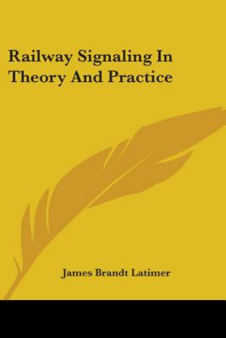 Книга Railway Signaling In Theory And Practice James Brandt Latimer