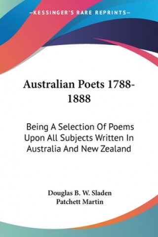 Książka Australian Poets 1788-1888: Being A Selection Of Poems Upon All Subjects Written In Australia And New Zealand 