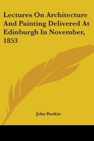 Kniha Lectures On Architecture And Painting Delivered At Edinburgh In November, 1853 John Ruskin