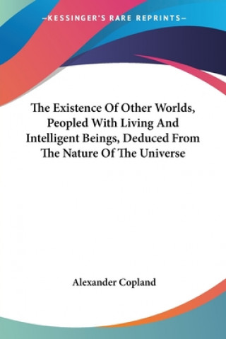 Kniha The Existence Of Other Worlds, Peopled With Living And Intelligent Beings, Deduced From The Nature Of The Universe Alexander Copland