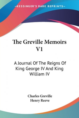 Kniha The Greville Memoirs V1: A Journal Of The Reigns Of King George IV And King William IV Charles Greville