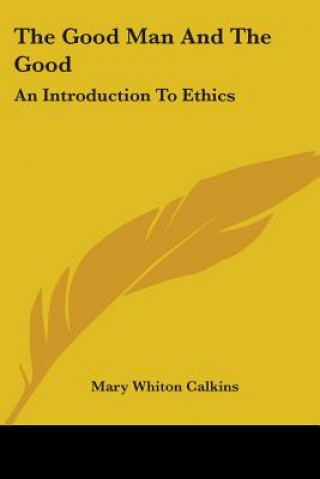 Carte The Good Man And The Good: An Introduction To Ethics Mary Whiton Calkins