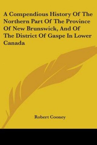 Carte A Compendious History Of The Northern Part Of The Province Of New Brunswick, And Of The District Of Gaspe In Lower Canada Robert Cooney