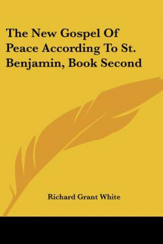Carte The New Gospel Of Peace According To St. Benjamin, Book Second Richard Grant White