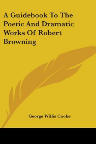 Buch Guidebook To The Poetic And Dramatic Works Of Robert Browning George Willis Cooke