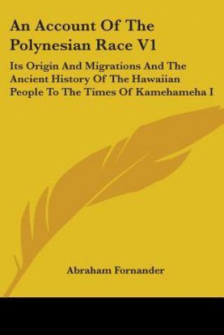 Könyv An Account Of The Polynesian Race V1: Its Origin And Migrations And The Ancient History Of The Hawaiian People To The Times Of Kamehameha I Abraham Fornander