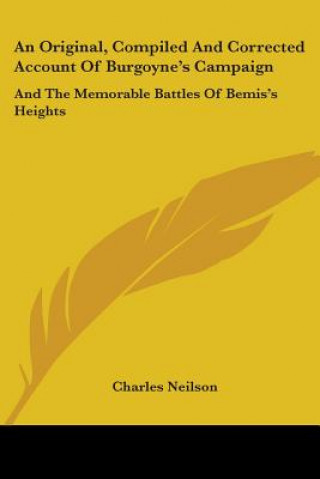 Könyv Original, Compiled And Corrected Account Of Burgoyne's Campaign Charles Neilson