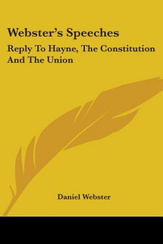 Kniha Webster's Speeches: Reply To Hayne, The Constitution And The Union Daniel Webster