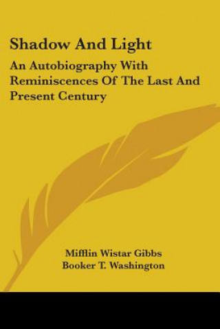 Book Shadow And Light: An Autobiography With Reminiscences Of The Last And Present Century Mifflin Wistar Gibbs