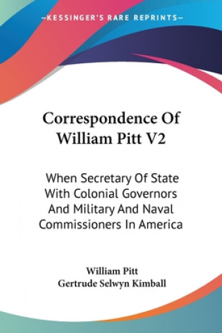 Könyv Correspondence Of William Pitt V2: When Secretary Of State With Colonial Governors And Military And Naval Commissioners In America William Pitt