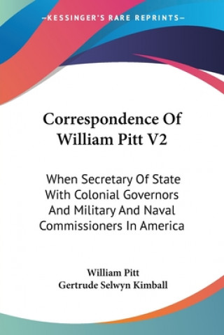 Kniha Correspondence Of William Pitt V2: When Secretary Of State With Colonial Governors And Military And Naval Commissioners In America William Pitt