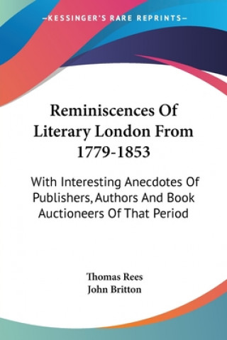 Knjiga Reminiscences Of Literary London From 1779-1853: With Interesting Anecdotes Of Publishers, Authors And Book Auctioneers Of That Period John Britton