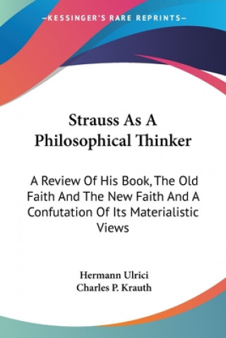 Book Strauss As A Philosophical Thinker: A Review Of His Book, The Old Faith And The New Faith And A Confutation Of Its Materialistic Views Hermann Ulrici