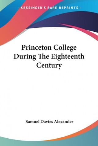 Book Princeton College During The Eighteenth Century Samuel Davies Alexander