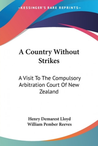 Kniha A Country Without Strikes: A Visit To The Compulsory Arbitration Court Of New Zealand Henry Demarest Lloyd