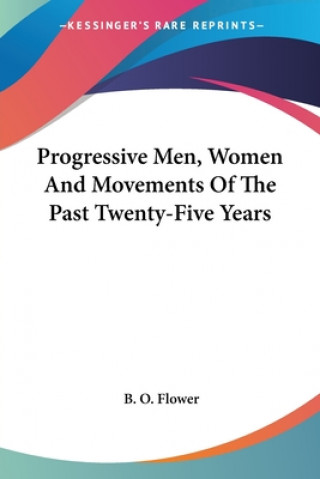 Kniha Progressive Men, Women And Movements Of The Past Twenty-Five Years B. O. Flower