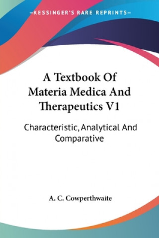 Книга A Textbook Of Materia Medica And Therapeutics V1: Characteristic, Analytical And Comparative A. C. Cowperthwaite