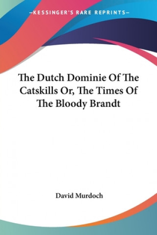 Carte Dutch Dominie Of The Catskills Or, The Times Of The Bloody Brandt David Murdoch