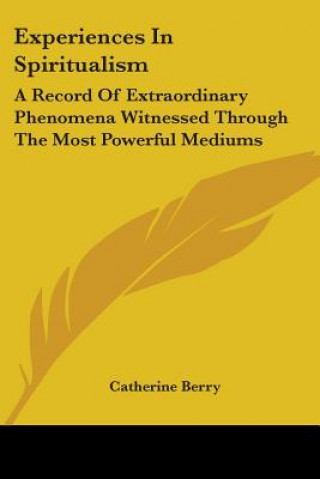 Könyv Experiences In Spiritualism Catherine Berry