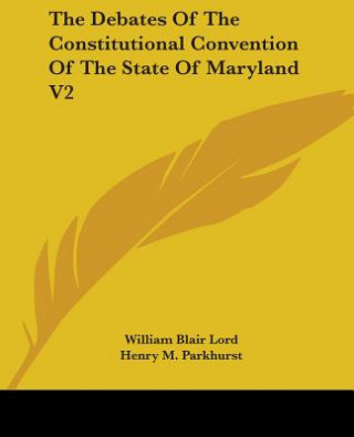 Carte The Debates Of The Constitutional Convention Of The State Of Maryland V2 Henry M. Parkhurst