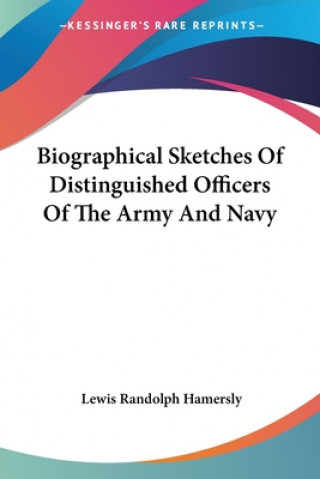 Kniha Biographical Sketches Of Distinguished Officers Of The Army And Navy Lewis Randolph Hamersly